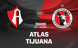 Nhận định bóng đá Atlas vs Tijuana 10h00 ngày 5/3 (VĐQG Mexico 2025/26)