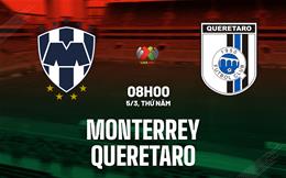Nhận định bóng đá Monterrey vs Queretaro 8h00 ngày 5/3 (VĐQG Mexico 2025/26)