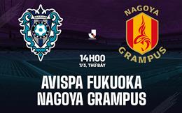 Nhận định Avispa Fukuoka vs Nagoya Grampus 14h00 ngày 7/3 (VĐQG Nhật Bản 2026)