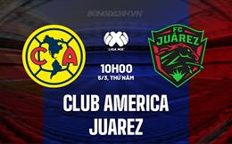 Nhận định Club America vs Juarez 10h00 ngày 5/3 (VĐQG Mexico 2025/26)