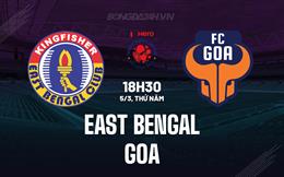 Nhận định East Bengal vs FC Goa 18h30 ngày 5/3 (VĐQG Ấn Độ 2026)