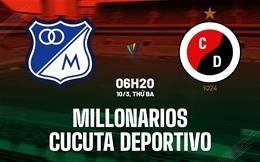 Nhận định Millonarios vs Cucuta Deportivo 6h20 ngày 7/3 (VĐQG Colombia 2026)