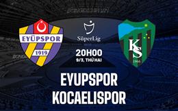 Nhận định Eyupspor vs Kocaelispor 20h00 ngày 9/3 (VĐQG Thổ Nhĩ Kỳ 2025/26)