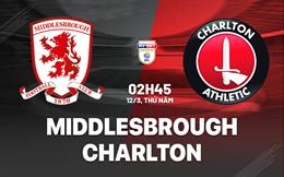 Nhận định bóng đá Middlesbrough vs Charlton 2h45 ngày 12/3 (Hạng Nhất Anh 2025/26)