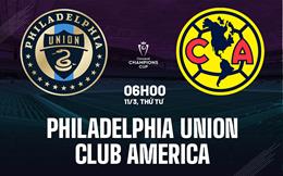 Nhận định Philadelphia Union vs Club America 6h00 ngày 11/3 (Concacaf Champions Cup 2026)