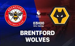 Nhận định Brentford vs Wolves (3h00 ngày 17/3): Điểm tựa sân nhà