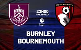 Nhận định Burnley vs Bournemouth (22h00 ngày 14/3): Vượt khó được không?