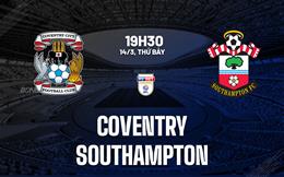 Nhận đinh bóng đá Coventry vs Southampton 19h30 ngày 14/3 (Hạng Nhất Anh 2025/26)