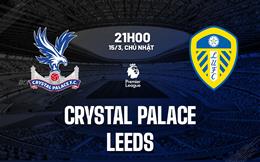 Nhận định Crystal Palace vs Leeds (21h00 ngày 15/3): Khó lường