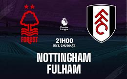 Nhận định Nottingham vs Fulham 21h00 ngày 15/3 (Premier League 2025/26)