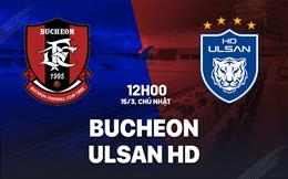 Nhận định bóng đá Bucheon vs Ulsan HD 12h00 ngày 15/3 (VĐQG Hàn Quốc 2026)