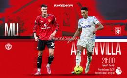 Nhận định MU vs Aston Villa (21h00 ngày 15/3): Điểm tựa Old Trafford