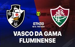 Nhận định bóng đá Vasco da Gama vs Fluminense 7h30 ngày 19/3 (VĐQG Brazil 2026)