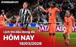 Lịch thi đấu, trực tiếp bóng đá hôm nay 18/03/2026: Barcelona vs Newcastle