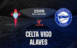 Nhận định bóng đá Celta Vigo vs Alaves 22h15 ngày 22/3 (La Liga 2025/26)