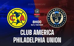 Nhận định Club America vs Philadelphia Union 8h00 ngày 19/3 (Concacaf Champions Cup 2026)