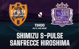 Nhận định Shimizu S-Pulse vs Sanfrecce Hiroshima 11h00 ngày 22/3 (VĐQG Nhật Bản 2026)