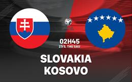Nhận định bóng đá Slovakia vs Kosovo 2h45 ngày 27/3 (Vòng loại World Cup 2026)
