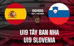 Nhận định U19 Tây Ban Nha vs U19 Slovenia 0h00 ngày 26/3 (Vòng loại U19 châu Âu 2026)