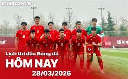 Lịch thi đấu, trực tiếp bóng đá hôm nay 28/03/2026: U23 Thái Lan - U23 Việt Nam