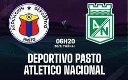 Nhận định Deportivo Pasto vs Atletico Nacional 6h20 ngày 30/3 (VĐQG Colombia 2026)