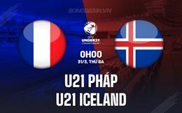 Nhận định U21 Pháp vs U21 Iceland 0h00 ngày 31/3 (Vòng loại U21 châu Âu 2027)