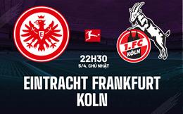 Nhận định Eintracht Frankfurt vs Koln 22h30 ngày 5/4 (Bundesliga 2025/26)