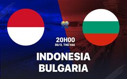 Nhận định bóng đá Indonesia vs Bulgaria 20h00 ngày 30/3 (Giao hữu quốc tế)