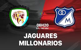 Nhận định bóng đá Jaguares vs Millonarios 6h20 ngày 3/4 (VĐQG Colombia 2026)