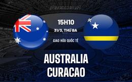 Nhận định Australia vs Curacao 15h10 ngày 31/3 (Giao hữu quốc tế)