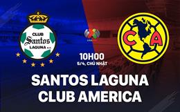 Nhận định Santos Laguna vs Club America 10h00 ngày 5/4 (VĐQG Mexico 2025/26)