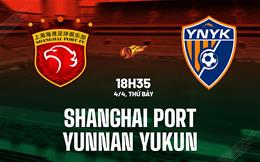 Nhận định Shanghai Port vs Yunnan Yukun 18h35 ngày 4/4 (VĐQG Trung Quốc 2026)