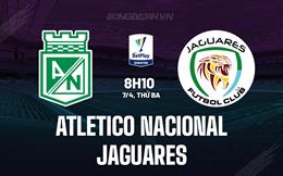 Nhận định Atletico Nacional vs Jaguares 8h10 ngày 7/4 (VĐQG Colombia 2026)