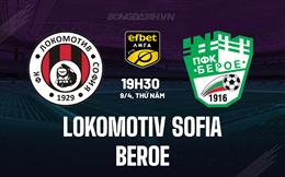 Nhận định Lokomotiv Sofia vs Beroe 19h30 ngày 9/4 (VĐQG Bulgaria 2025/26)