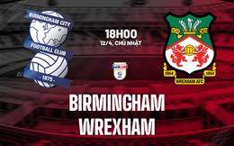 Nhận định bóng đá Birmingham vs Wrexham 18h00 ngày 12/4 (Hạng Nhất Anh 2025/26)