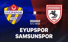 Nhận định Eyupspor vs Samsunspor 0h00 ngày 14/4 (VĐQG Thổ Nhĩ Kỳ 2025/26)