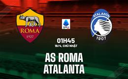 Nhận định Roma vs Atalanta (1h45 ngày 19/4): Căng thẳng tột độ
