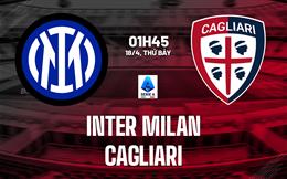 Nhận định Inter Milan vs Cagliari (1h45 ngày 18/4): Củng cố ngôi đầu