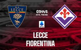 Nhận định Lecce vs Fiorentina 01h45 ngày 21/4 (Serie A 2025/26)