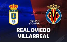 Nhận định Real Oviedo vs Villarreal 02h30 ngày 24/4 (La Liga 2025/26)