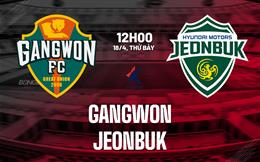 Nhận định bóng đá Gangwon vs Jeonbuk 12h00 ngày 18/4 (VĐQG Hàn Quốc 2026)