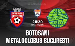 Nhận định Botosani vs Metaloglobus Bucuresti 21h30 ngày 20/4 (VĐQG Romania 2025/26)