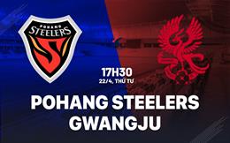 Nhận định bóng đá Pohang Steelers vs Gwangju 17h30 ngày 22/4 (VĐQG Hàn Quốc 2026)