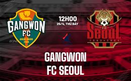 Nhận định bóng đá Gangwon vs FC Seoul 12h00 ngày 25/4 (VĐQG Hàn Quốc 2026)