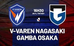 Nhận định V-Varen Nagasaki vs Gamba Osaka 16h30 ngày 25/4 (VĐQG Nhật Bản 2026)