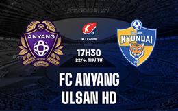 Nhận định FC Anyang vs Ulsan HD 17h30 ngày 22/4 (VĐQG Hàn Quốc 2026)