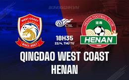 Nhận định Qingdao West Coast vs Henan FC 18h35 ngày 22/4 (VĐQG Trung Quốc 2026)