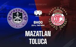 Nhận định - dự đoán Mazatlan vs Toluca 8h00 ngày 23/4 (VĐQG Mexico 2025/26)