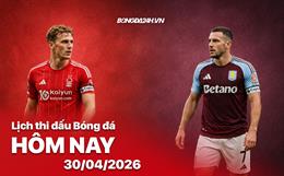 Lịch thi đấu, trực tiếp bóng đá hôm nay 30/04/2026: Nottm Forest vs Aston Villa