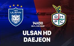 Nhận định bóng đá Ulsan HD vs Daejeon 14h30 ngày 26/4 (VĐQG Hàn Quốc 2026)